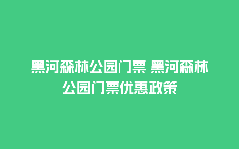 黑河森林公园门票 黑河森林公园门票优惠政策