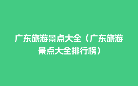 广东旅游景点大全（广东旅游景点大全排行榜）