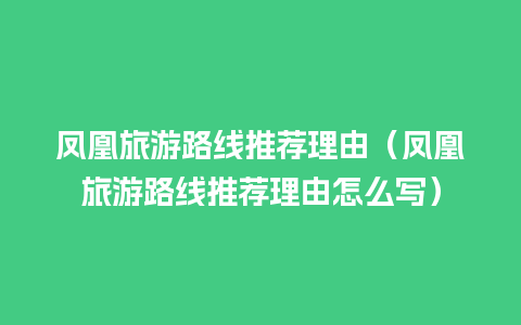 凤凰旅游路线推荐理由（凤凰旅游路线推荐理由怎么写）