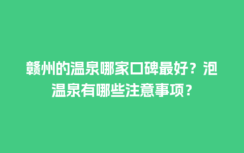 赣州的温泉哪家口碑最好？泡温泉有哪些注意事项？