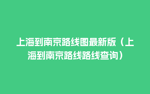 上海到南京路线图最新版（上海到南京路线路线查询）