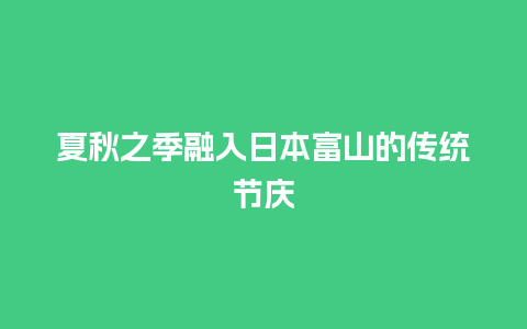 夏秋之季融入日本富山的传统节庆