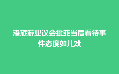 港旅游业议会批菲当局看待事件态度如儿戏