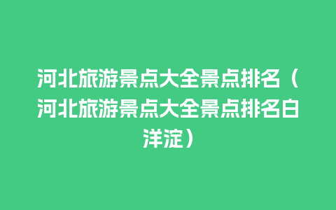 河北旅游景点大全景点排名（河北旅游景点大全景点排名白洋淀）