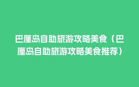 巴厘岛自助旅游攻略美食（巴厘岛自助旅游攻略美食推荐）