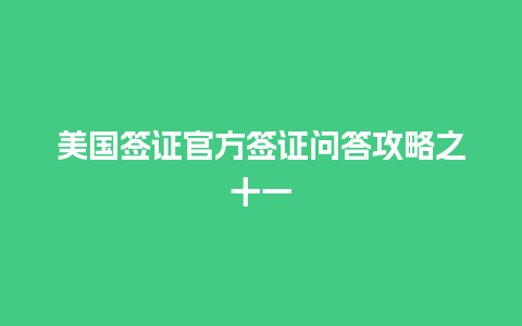 美国签证官方签证问答攻略之十一