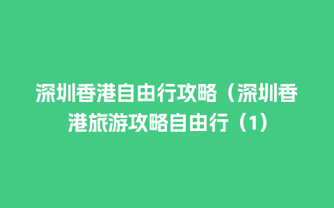 深圳香港自由行攻略（深圳香港旅游攻略自由行（1）