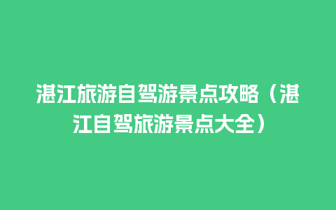 湛江旅游自驾游景点攻略（湛江自驾旅游景点大全）