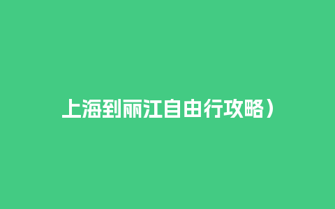 上海到丽江自由行攻略）