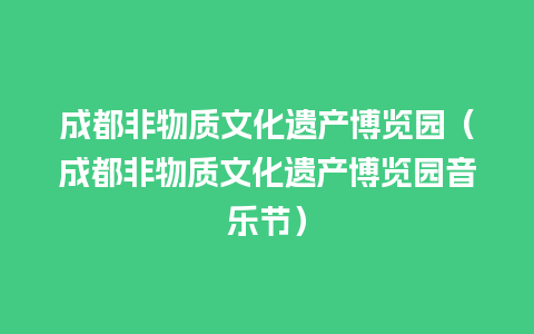 成都非物质文化遗产博览园（成都非物质文化遗产博览园音乐节）