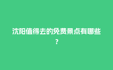 沈阳值得去的免费景点有哪些？