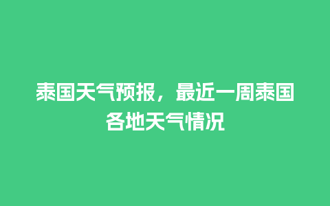 泰国天气预报，最近一周泰国各地天气情况