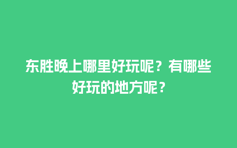 东胜晚上哪里好玩呢？有哪些好玩的地方呢？