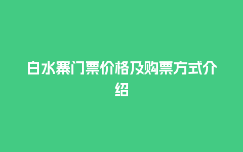 白水寨门票价格及购票方式介绍