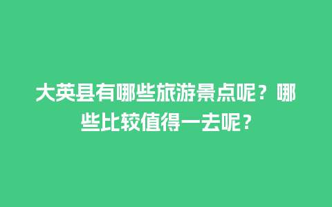 大英县有哪些旅游景点呢？哪些比较值得一去呢？