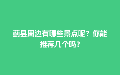 蓟县周边有哪些景点呢？你能推荐几个吗？