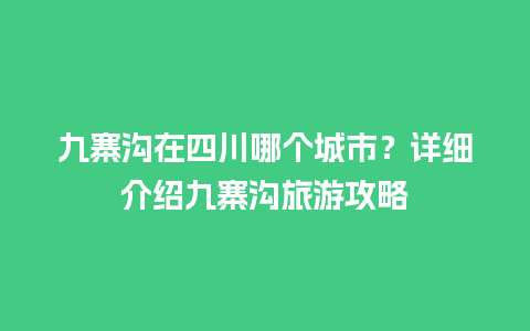 九寨沟在四川哪个城市？详细介绍九寨沟旅游攻略