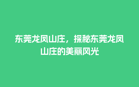 东莞龙凤山庄，探秘东莞龙凤山庄的美丽风光