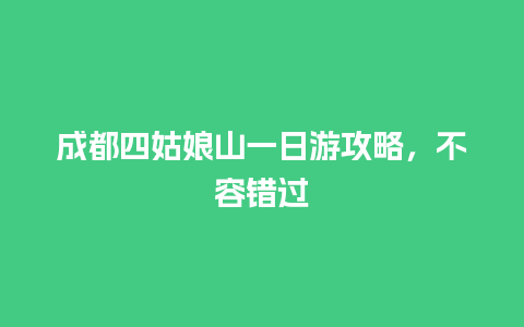 成都四姑娘山一日游攻略，不容错过