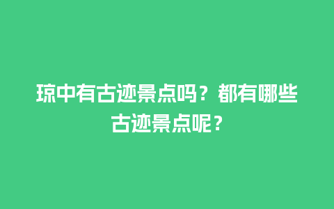 琼中有古迹景点吗？都有哪些古迹景点呢？