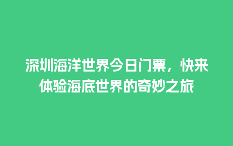 深圳海洋世界今日门票，快来体验海底世界的奇妙之旅