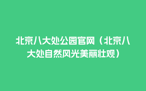 北京八大处公园官网（北京八大处自然风光美丽壮观）