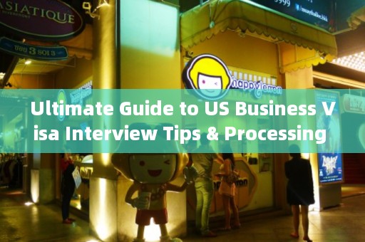 Ultimate Guide to US Business Visa Interview Tips & Processing Time