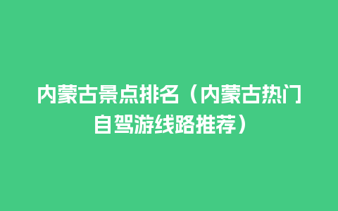 内蒙古景点排名（内蒙古热门自驾游线路推荐）