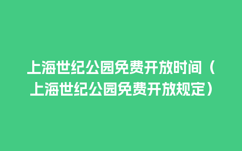 上海世纪公园免费开放时间（上海世纪公园免费开放规定）