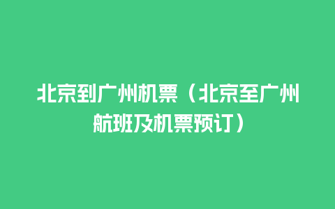 北京到广州机票（北京至广州航班及机票预订）