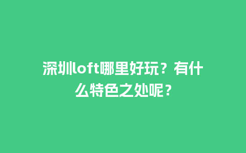 深圳loft哪里好玩？有什么特色之处呢？