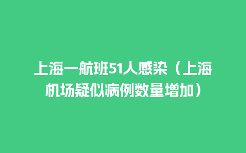 上海一航班51人感染（上海机场疑似病例数量增加）