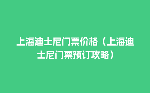 上海迪士尼门票价格（上海迪士尼门票预订攻略）