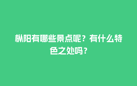 枞阳有哪些景点呢？有什么特色之处吗？