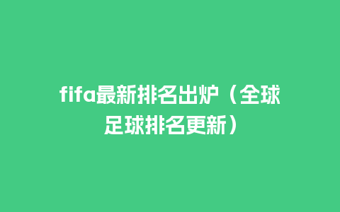 fifa最新排名出炉（全球足球排名更新）