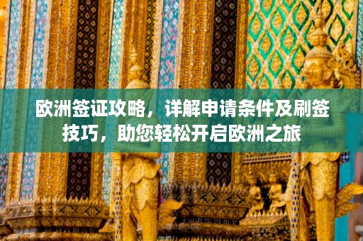 欧洲签证攻略，详解申请条件及刷签技巧，助您轻松开启欧洲之旅