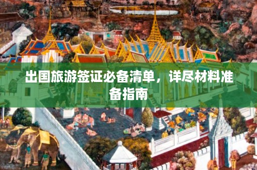 出国旅游签证必备清单，详尽材料准备指南