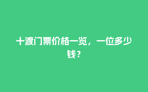 十渡门票价格一览，一位多少钱？