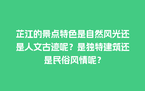 芷江的景点特色是自然风光还是人文古迹呢？是独特建筑还是民俗风情呢？