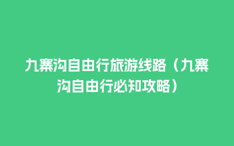 九寨沟自由行旅游线路（九寨沟自由行必知攻略）