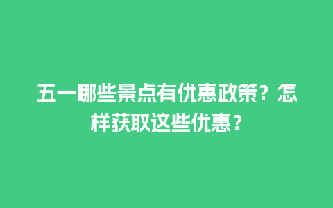 五一哪些景点有优惠政策？怎样获取这些优惠？