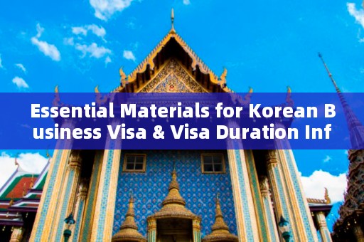 Essential Materials for Korean Business Visa & Visa Duration Information