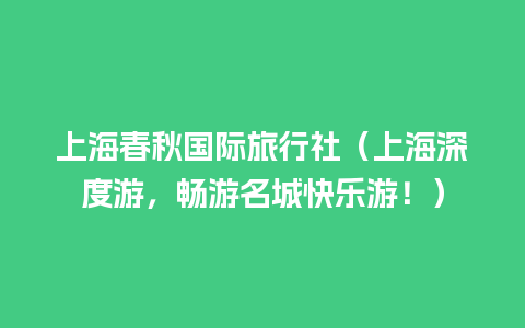 上海春秋国际旅行社（上海深度游，畅游名城快乐游！）